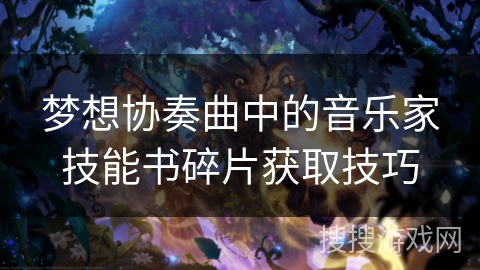 梦想协奏曲中的音乐家技能书碎片获取技巧