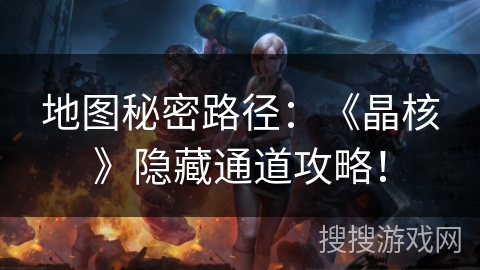 地图秘密路径：《晶核》隐藏通道攻略！