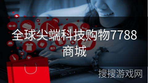 全球尖端科技购物7788商城