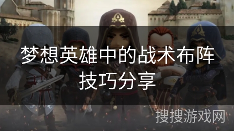 梦想英雄中的战术布阵技巧分享