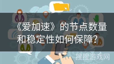 《爱加速》的节点数量和稳定性如何保障？