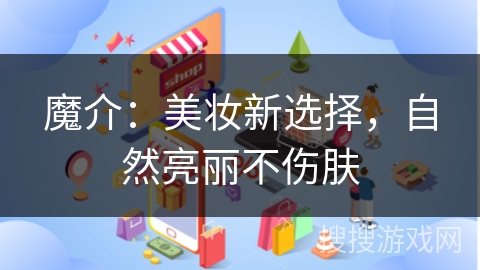 魔介:美妆新选择,自然亮丽不伤肤