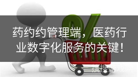 药约约管理端,医药行业数字化服务的关键!