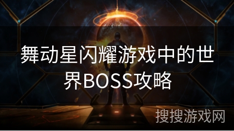 舞动星闪耀游戏中的世界BOSS攻略
