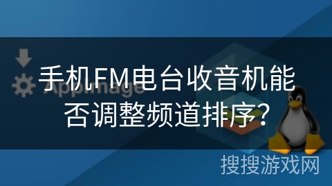 手机FM电台收音机能否调整频道排序? 手机FM电台收音机能否调整频道排序?