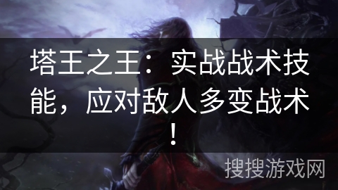 塔王之王：实战战术技能，应对敌人多变战术！