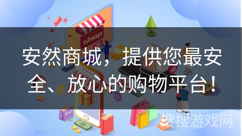 安然商城,提供您最安全、放心的购物平台!