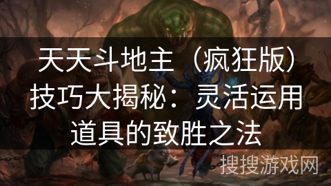 天天斗地主(疯狂版)技巧大揭秘:灵活运用道具的致胜之法 天天斗地主(疯狂版)技巧大揭秘:灵活运用道具的致胜之法