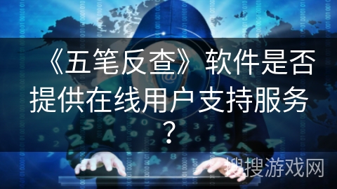 《五笔反查》软件是否提供在线用户支持服务? 《五笔反查》软件是否提供在线用户支持服务?