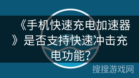 《手机快速充电加速器》是否支持快速冲击充电功能？