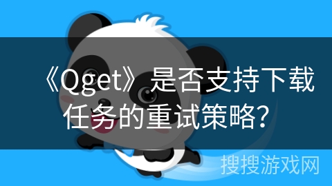 《Qget》是否支持下载任务的重试策略? 《Qget》是否支持下载任务的重试策略?