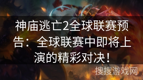 神庙逃亡2全球联赛预告:全球联赛中即将上演的精彩对决! 神庙逃亡2全球联赛预告:全球联赛中即将上演的精彩对决!