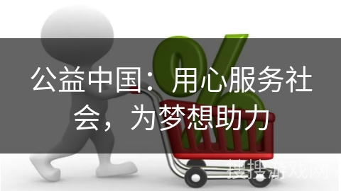 公益中国:用心服务社会,为梦想助力