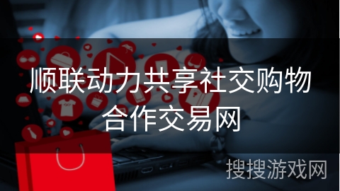 顺联动力共享社交购物合作交易网