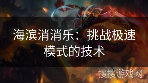 海滨消消乐:挑战极速模式的技术 海滨消消乐:挑战极速模式的技术
