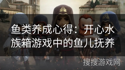 鱼类养成心得：开心水族箱游戏中的鱼儿抚养