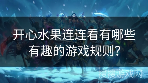 开心水果连连看有哪些有趣的游戏规则? 开心水果连连看有哪些有趣的游戏规则?