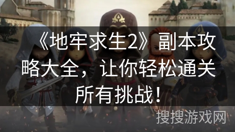 《地牢求生2》副本攻略大全,让你轻松通关所有挑战! 《地牢求生2》副本攻略大全,让你轻松通关所有挑战!