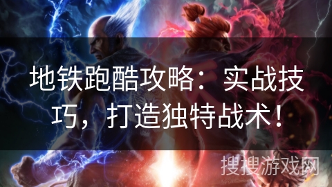 地铁跑酷攻略:实战技巧,打造独特战术! 地铁跑酷攻略:实战技巧,打造独特战术!