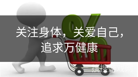 关注身体,关爱自己,追求万健康