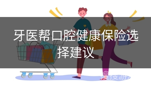 牙医帮口腔健康保险选择建议