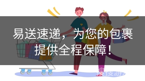 易送速递,为您的包裹提供全程保障!