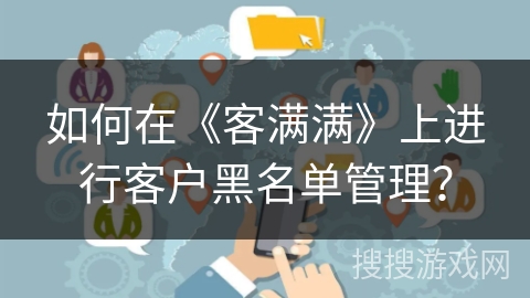 如何在《客满满》上进行客户黑名单管理？