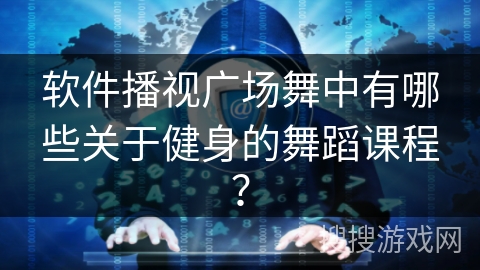 软件播视广场舞中有哪些关于健身的舞蹈课程? 软件播视广场舞中有哪些关于健身的舞蹈课程?