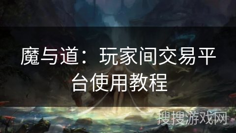 魔与道：玩家间交易平台使用教程