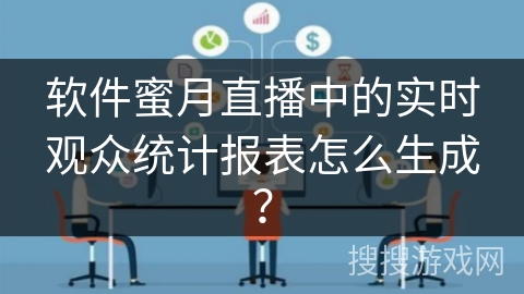 软件蜜月直播中的实时观众统计报表怎么生成? 软件蜜月直播中的实时观众统计报表怎么生成?
