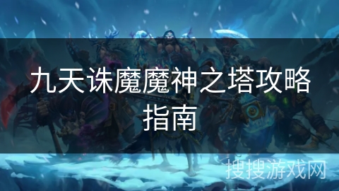 九天诛魔魔神之塔攻略指南 九天诛魔魔神之塔攻略指南