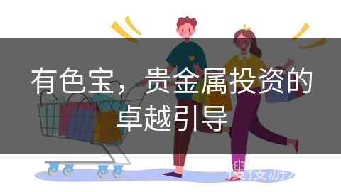 有色宝，贵金属投资的卓越引导
