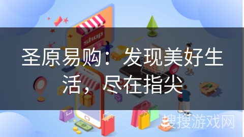 圣原易购：发现美好生活，尽在指尖