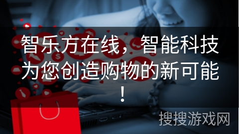 智乐方在线,智能科技为您创造购物的新可能!