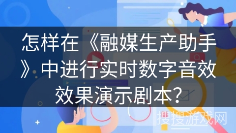 怎样在《融媒生产助手》中进行实时数字音效效果演示剧本? 怎样在《融媒生产助手》中进行实时数字音效效果演示剧本?