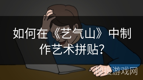 如何在《艺气山》中制作艺术拼贴? 如何在《艺气山》中制作艺术拼贴?