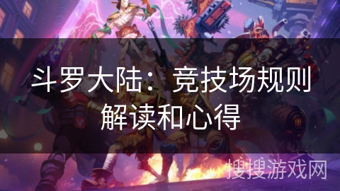 斗罗大陆:竞技场规则解读和心得 斗罗大陆:竞技场规则解读和心得