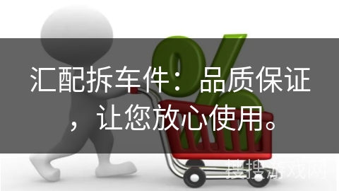 汇配拆车件：品质保证，让您放心使用。
