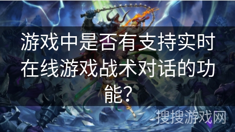 游戏中是否有支持实时在线游戏战术对话的功能？