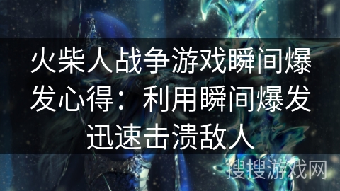 火柴人战争游戏瞬间爆发心得:利用瞬间爆发迅速击溃敌人 火柴人战争游戏瞬间爆发心得:利用瞬间爆发迅速击溃敌人