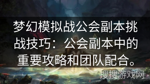 梦幻模拟战公会副本挑战技巧:公会副本中的重要攻略和团队配合。 梦幻模拟战公会副本挑战技巧:公会副本中的重要攻略和团队配合。