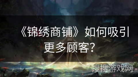 《锦绣商铺》如何吸引更多顾客？