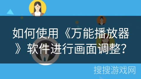 如何使用《万能播放器》软件进行画面调整? 如何使用《万能播放器》软件进行画面调整?