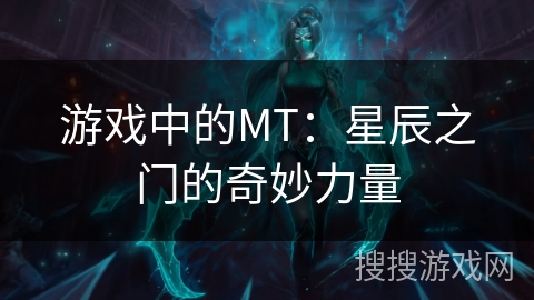 游戏中的MT:星辰之门的奇妙力量 游戏中的MT:星辰之门的奇妙力量