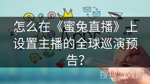 怎么在《蜜兔直播》上设置主播的全球巡演预告？