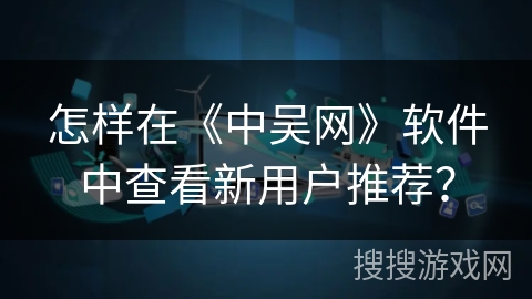 怎样在《中吴网》软件中查看新用户推荐? 怎样在《中吴网》软件中查看新用户推荐?