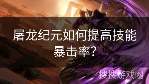 屠龙纪元如何提高技能暴击率? 屠龙纪元如何提高技能暴击率?