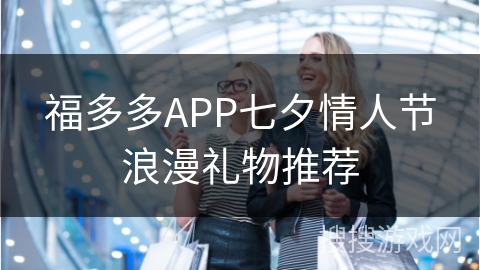 福多多APP七夕情人节浪漫礼物推荐
