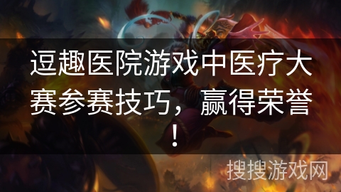 逗趣医院游戏中医疗大赛参赛技巧,赢得荣誉! 逗趣医院游戏中医疗大赛参赛技巧,赢得荣誉!