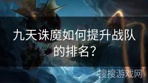 九天诛魔如何提升战队的排名？